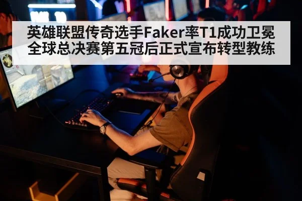 英雄联盟传奇选手Faker率T1成功卫冕全球总决赛第五冠后正式宣布转型教练